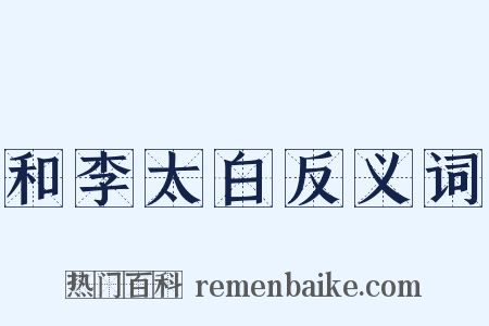 和李太白反义词是什么意思的图片